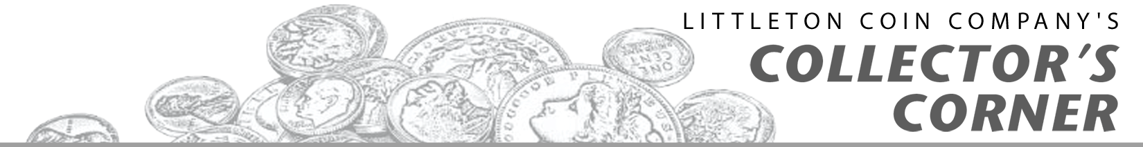 Littleton Coin Company’s Collector’s Corner
